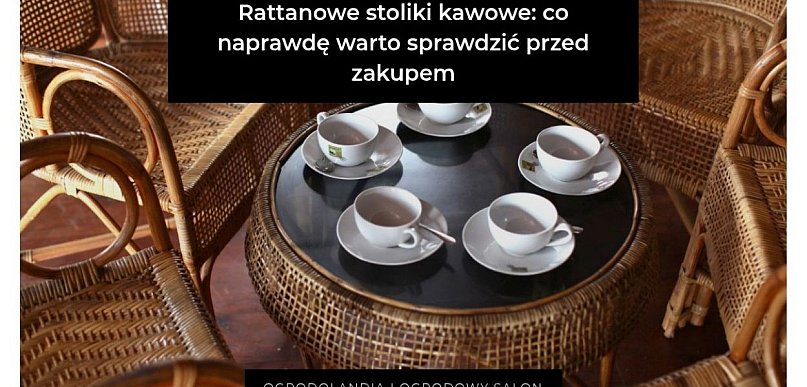 Rattanowe stoliki kawowe: co naprawdę warto sprawdzić przed zakupem