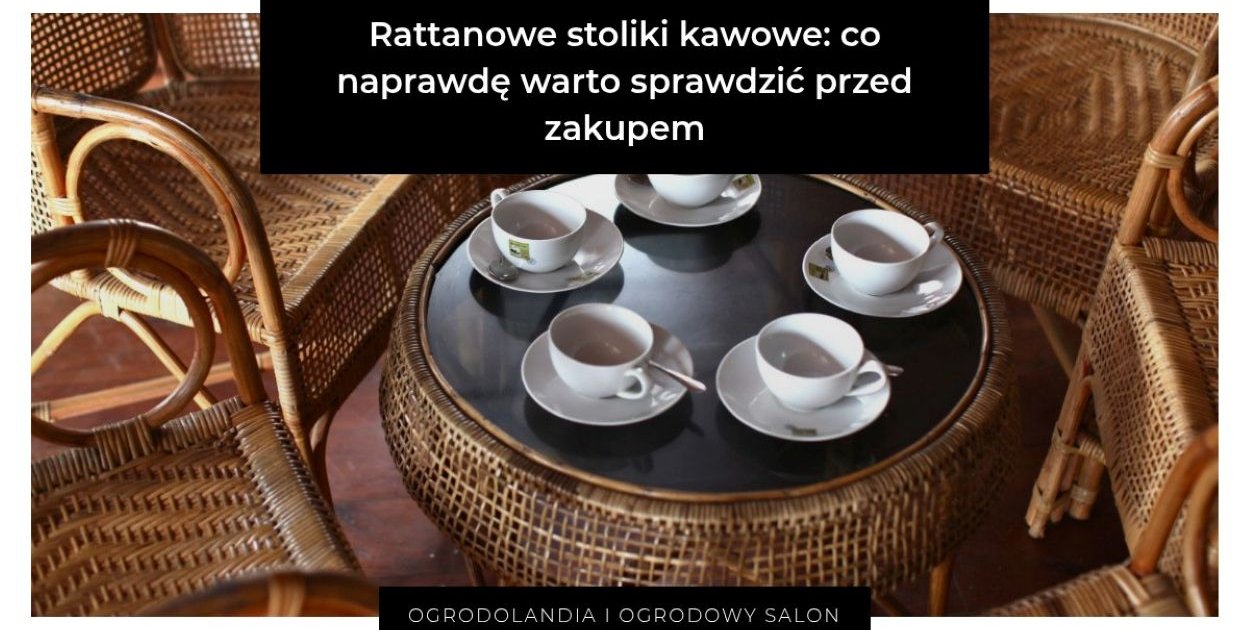 Rattanowe stoliki kawowe: co naprawdę warto sprawdzić przed zakupem